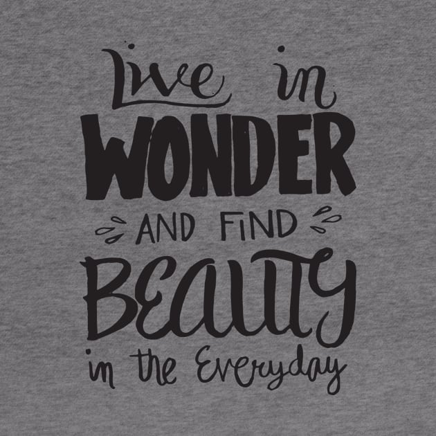 Live in Wonder - Find Beauty Everyday - Motivational Quote T Shirt.png by bullquacky